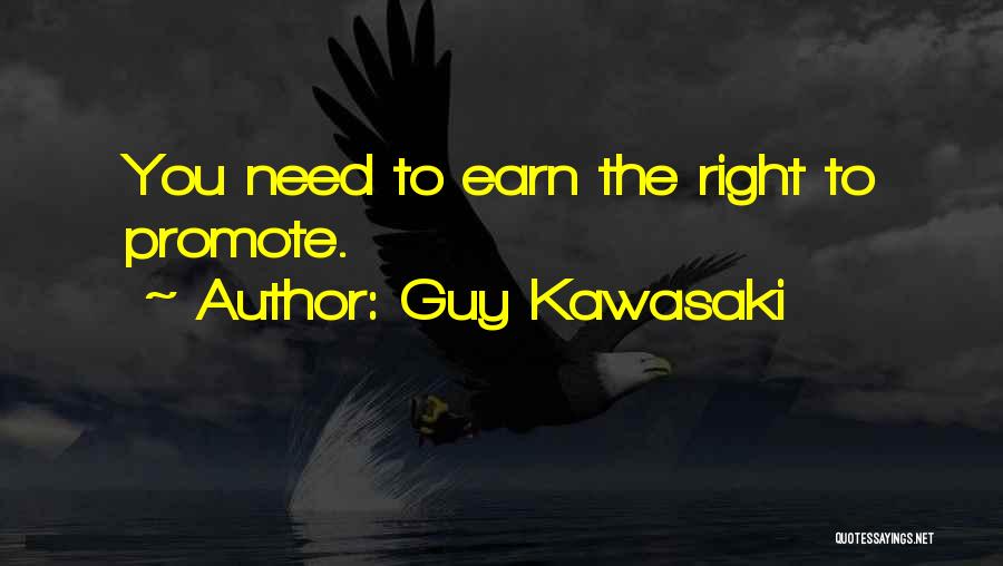 Guy Kawasaki Quotes: You Need To Earn The Right To Promote.