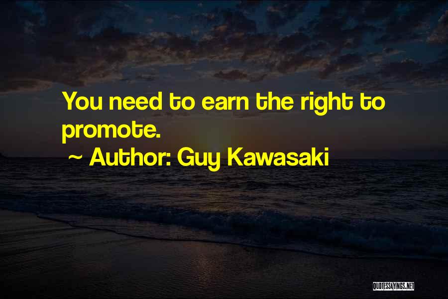 Guy Kawasaki Quotes: You Need To Earn The Right To Promote.