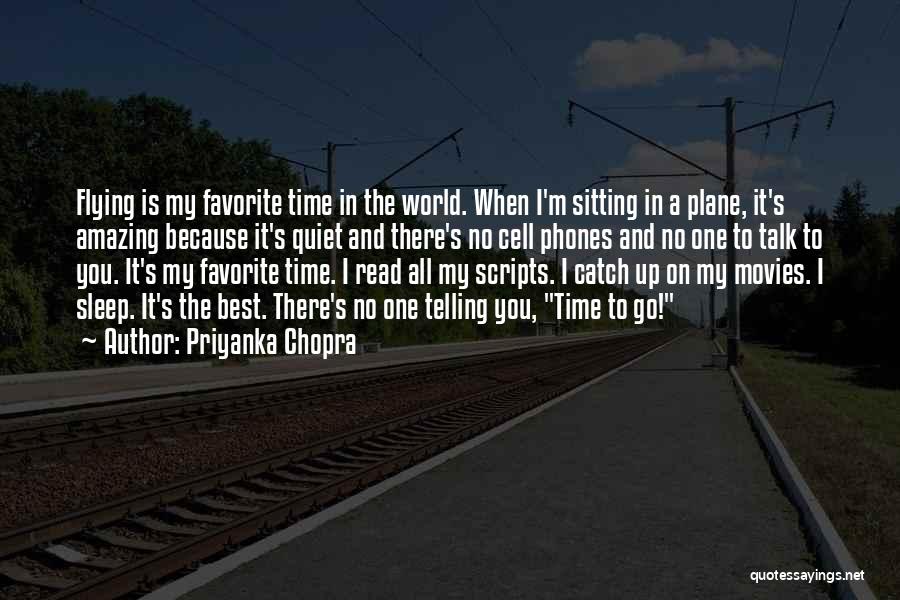 Priyanka Chopra Quotes: Flying Is My Favorite Time In The World. When I'm Sitting In A Plane, It's Amazing Because It's Quiet And