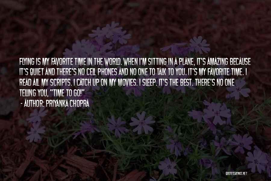 Priyanka Chopra Quotes: Flying Is My Favorite Time In The World. When I'm Sitting In A Plane, It's Amazing Because It's Quiet And