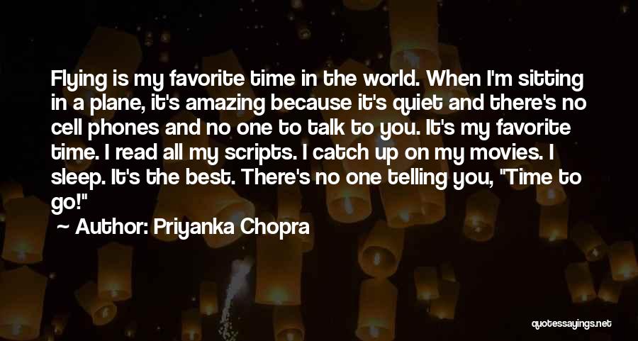 Priyanka Chopra Quotes: Flying Is My Favorite Time In The World. When I'm Sitting In A Plane, It's Amazing Because It's Quiet And