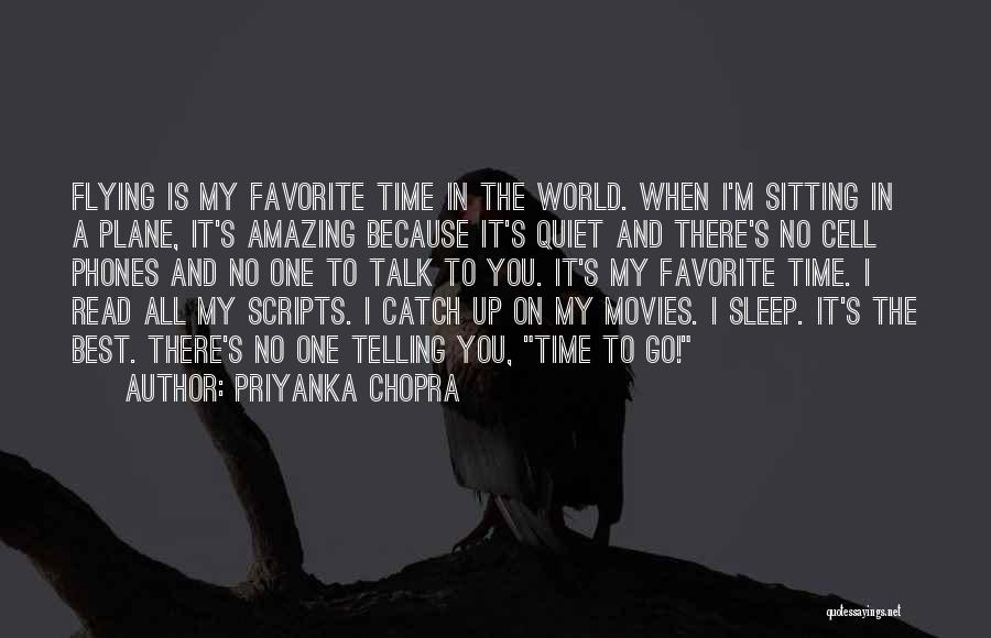 Priyanka Chopra Quotes: Flying Is My Favorite Time In The World. When I'm Sitting In A Plane, It's Amazing Because It's Quiet And