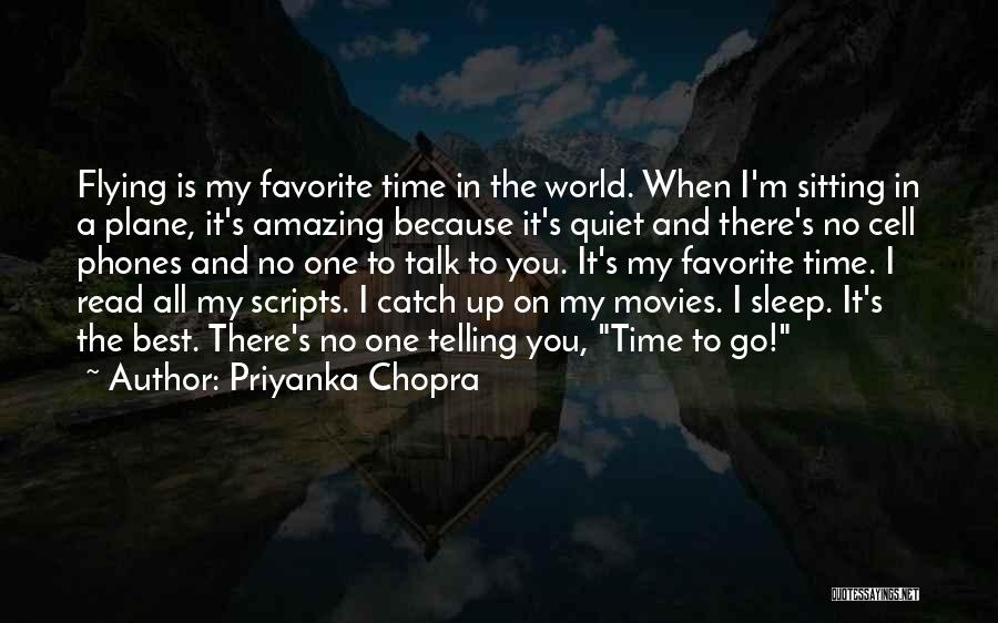 Priyanka Chopra Quotes: Flying Is My Favorite Time In The World. When I'm Sitting In A Plane, It's Amazing Because It's Quiet And