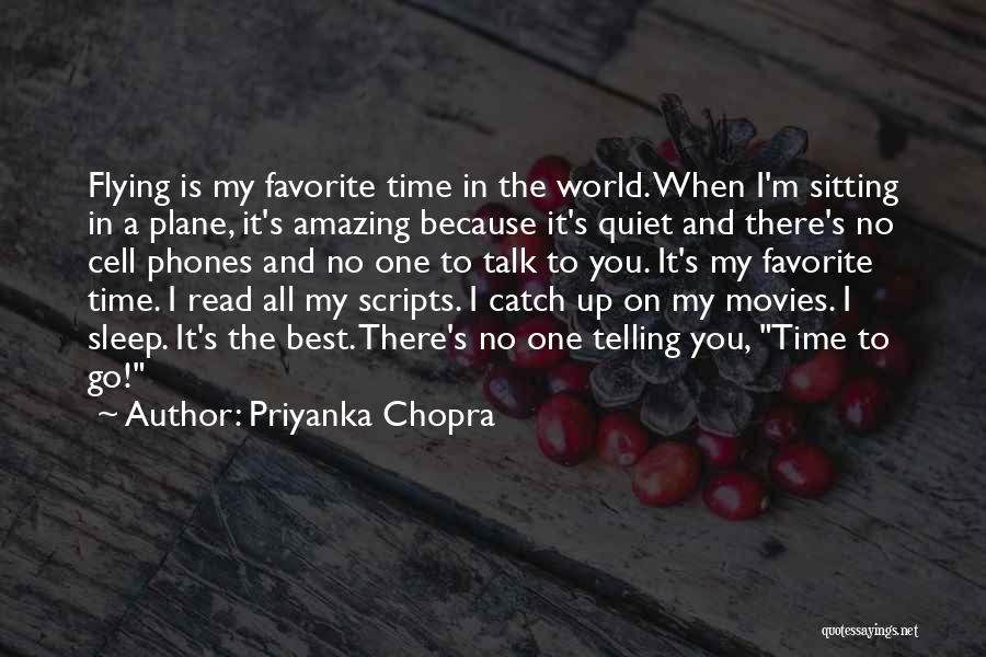 Priyanka Chopra Quotes: Flying Is My Favorite Time In The World. When I'm Sitting In A Plane, It's Amazing Because It's Quiet And