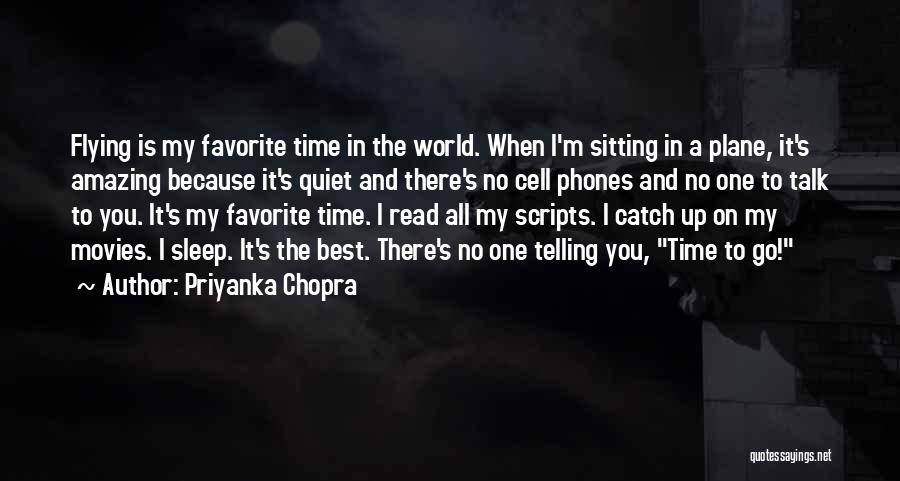 Priyanka Chopra Quotes: Flying Is My Favorite Time In The World. When I'm Sitting In A Plane, It's Amazing Because It's Quiet And