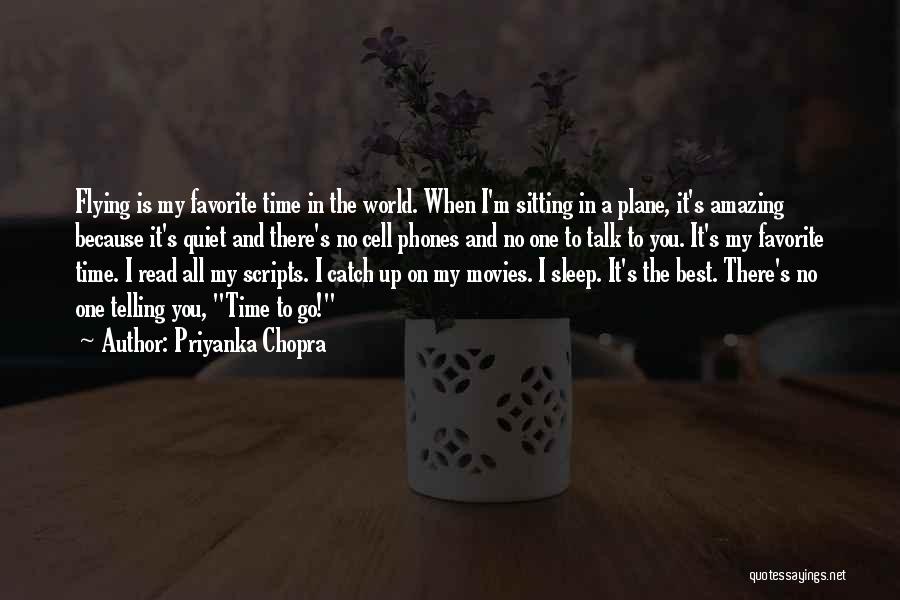 Priyanka Chopra Quotes: Flying Is My Favorite Time In The World. When I'm Sitting In A Plane, It's Amazing Because It's Quiet And