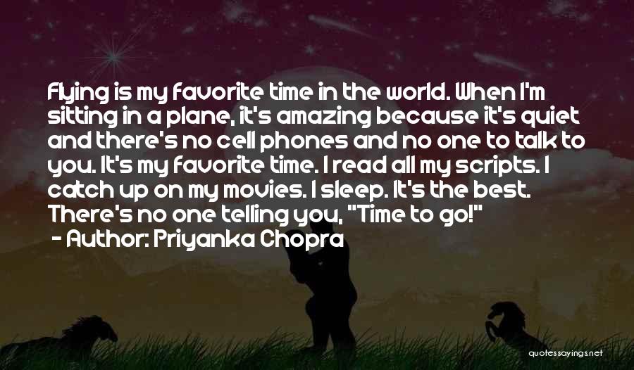 Priyanka Chopra Quotes: Flying Is My Favorite Time In The World. When I'm Sitting In A Plane, It's Amazing Because It's Quiet And