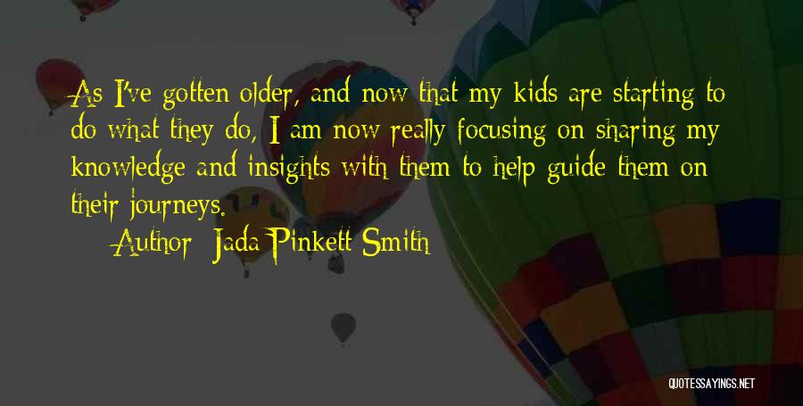 Jada Pinkett Smith Quotes: As I've Gotten Older, And Now That My Kids Are Starting To Do What They Do, I Am Now Really