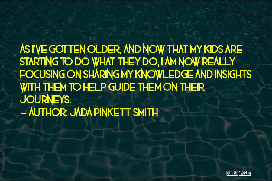 Jada Pinkett Smith Quotes: As I've Gotten Older, And Now That My Kids Are Starting To Do What They Do, I Am Now Really