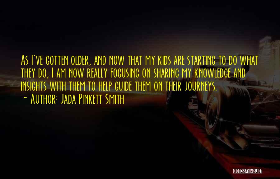 Jada Pinkett Smith Quotes: As I've Gotten Older, And Now That My Kids Are Starting To Do What They Do, I Am Now Really