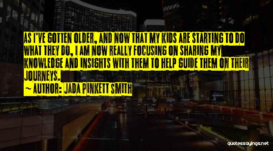 Jada Pinkett Smith Quotes: As I've Gotten Older, And Now That My Kids Are Starting To Do What They Do, I Am Now Really