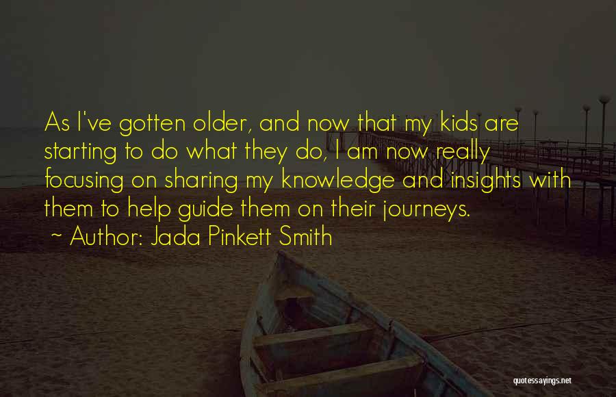 Jada Pinkett Smith Quotes: As I've Gotten Older, And Now That My Kids Are Starting To Do What They Do, I Am Now Really