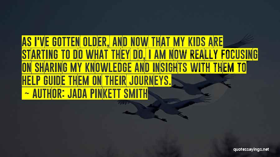 Jada Pinkett Smith Quotes: As I've Gotten Older, And Now That My Kids Are Starting To Do What They Do, I Am Now Really