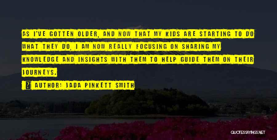 Jada Pinkett Smith Quotes: As I've Gotten Older, And Now That My Kids Are Starting To Do What They Do, I Am Now Really