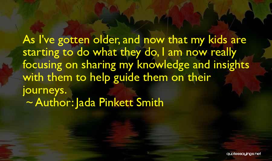 Jada Pinkett Smith Quotes: As I've Gotten Older, And Now That My Kids Are Starting To Do What They Do, I Am Now Really