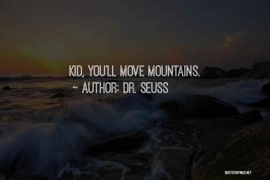 Dr. Seuss Quotes: Kid, You'll Move Mountains.