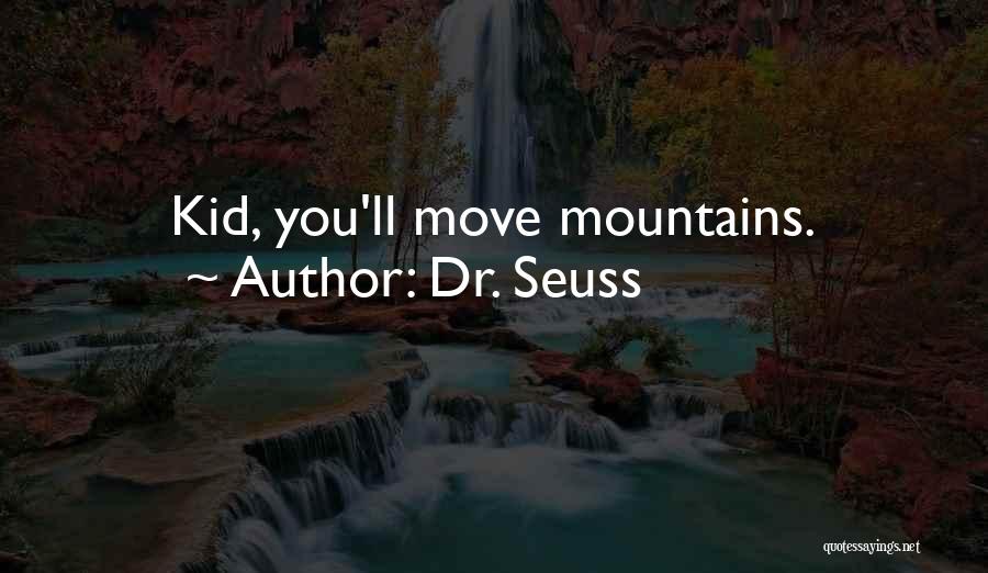 Dr. Seuss Quotes: Kid, You'll Move Mountains.