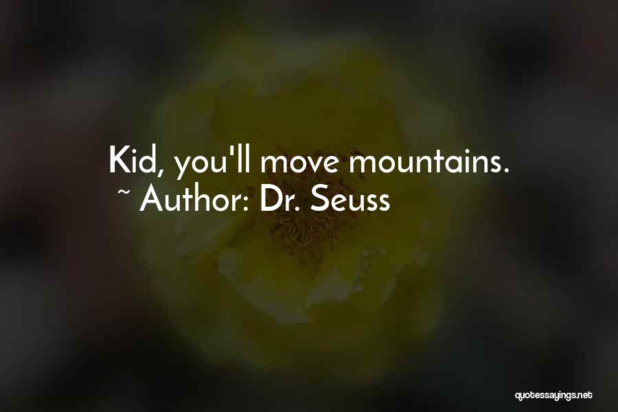 Dr. Seuss Quotes: Kid, You'll Move Mountains.