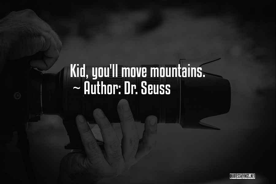 Dr. Seuss Quotes: Kid, You'll Move Mountains.