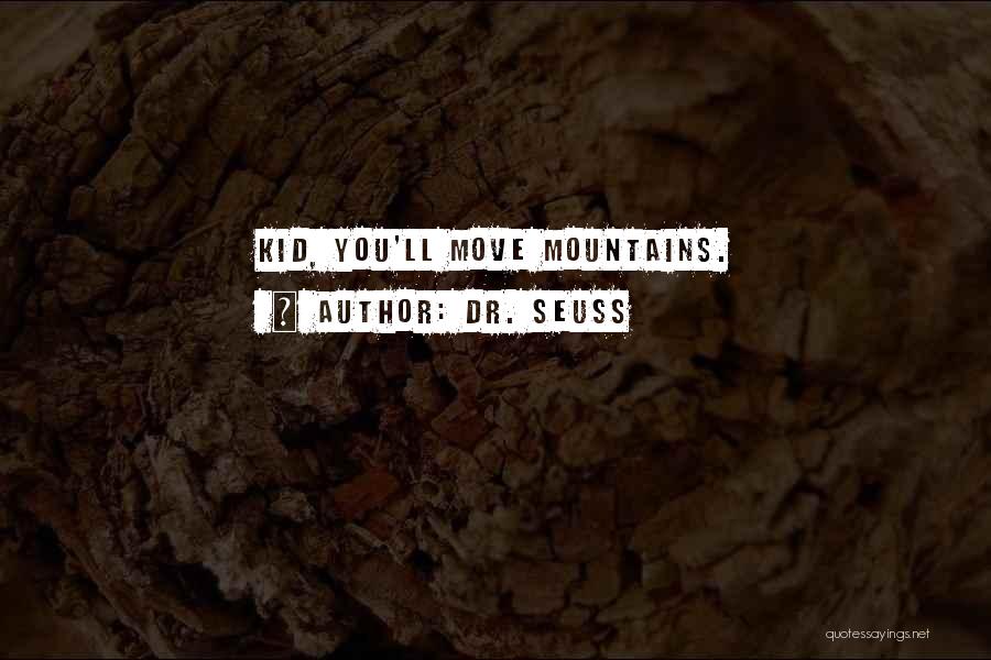 Dr. Seuss Quotes: Kid, You'll Move Mountains.