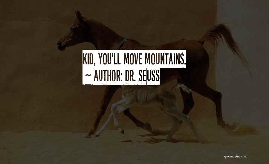 Dr. Seuss Quotes: Kid, You'll Move Mountains.