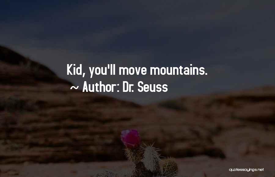 Dr. Seuss Quotes: Kid, You'll Move Mountains.