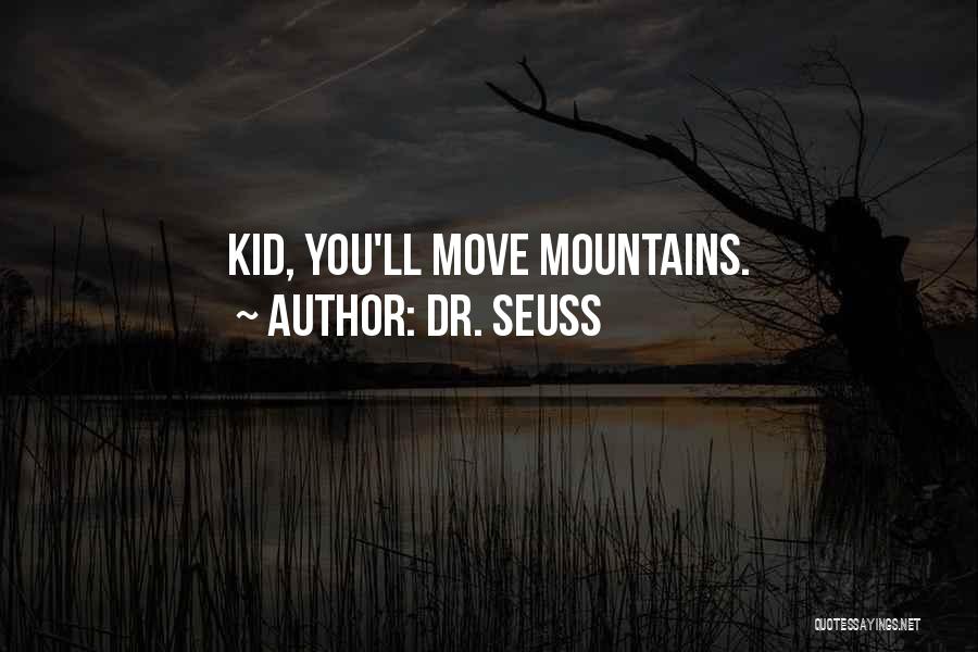 Dr. Seuss Quotes: Kid, You'll Move Mountains.