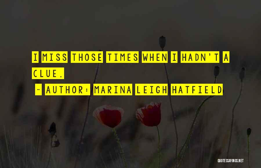 Marina Leigh Hatfield Quotes: I Miss Those Times When I Hadn't A Clue.