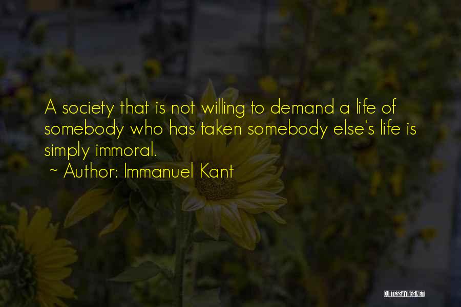 Immanuel Kant Quotes: A Society That Is Not Willing To Demand A Life Of Somebody Who Has Taken Somebody Else's Life Is Simply
