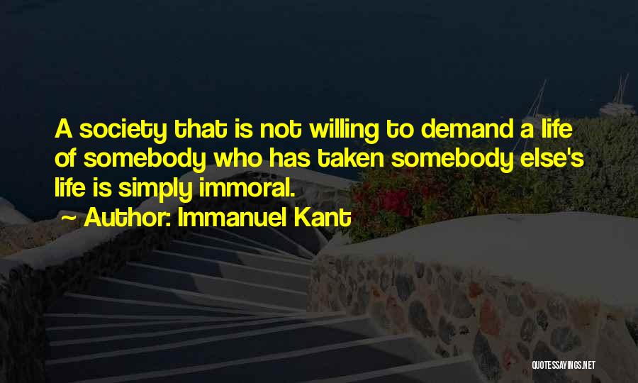 Immanuel Kant Quotes: A Society That Is Not Willing To Demand A Life Of Somebody Who Has Taken Somebody Else's Life Is Simply