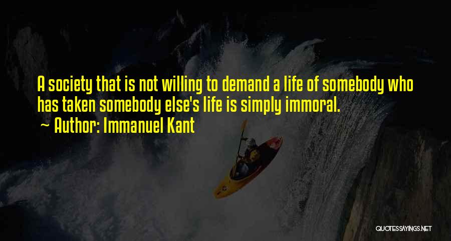 Immanuel Kant Quotes: A Society That Is Not Willing To Demand A Life Of Somebody Who Has Taken Somebody Else's Life Is Simply