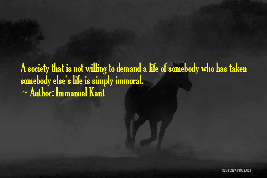 Immanuel Kant Quotes: A Society That Is Not Willing To Demand A Life Of Somebody Who Has Taken Somebody Else's Life Is Simply