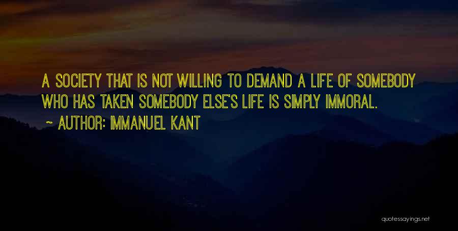 Immanuel Kant Quotes: A Society That Is Not Willing To Demand A Life Of Somebody Who Has Taken Somebody Else's Life Is Simply