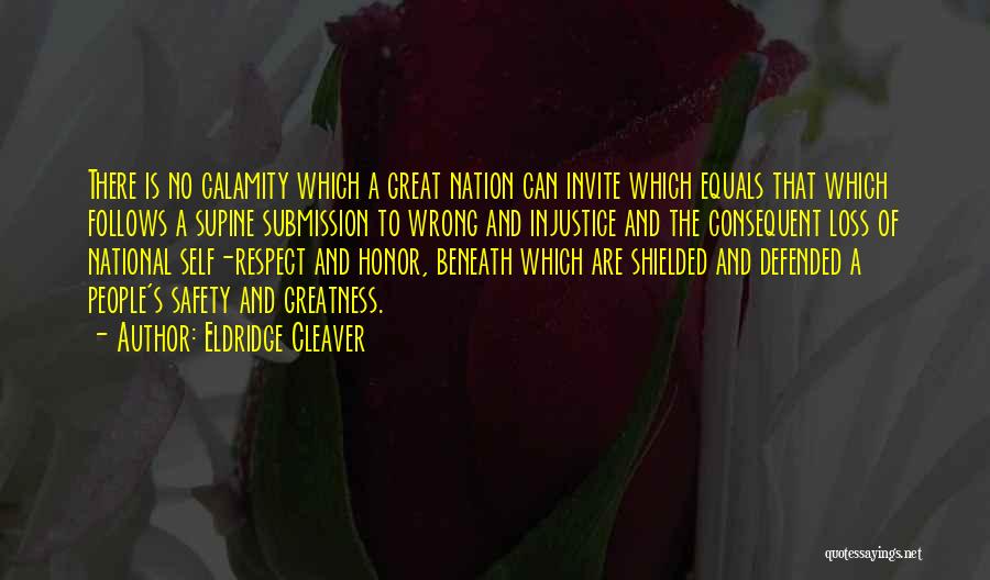 Eldridge Cleaver Quotes: There Is No Calamity Which A Great Nation Can Invite Which Equals That Which Follows A Supine Submission To Wrong