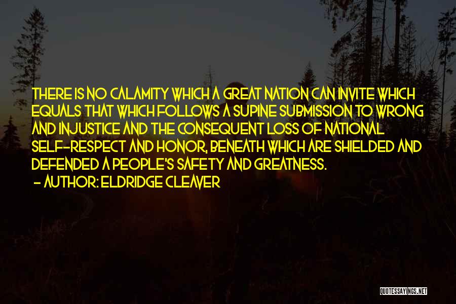 Eldridge Cleaver Quotes: There Is No Calamity Which A Great Nation Can Invite Which Equals That Which Follows A Supine Submission To Wrong
