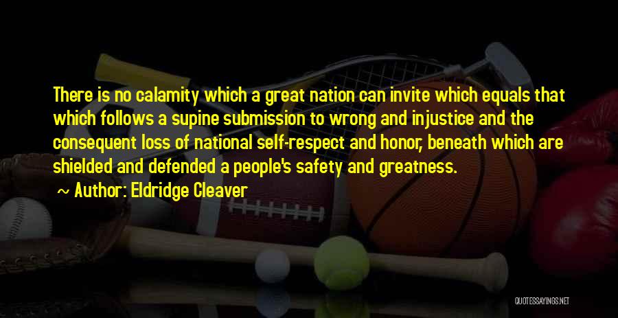 Eldridge Cleaver Quotes: There Is No Calamity Which A Great Nation Can Invite Which Equals That Which Follows A Supine Submission To Wrong