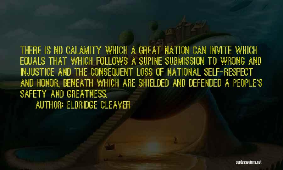 Eldridge Cleaver Quotes: There Is No Calamity Which A Great Nation Can Invite Which Equals That Which Follows A Supine Submission To Wrong