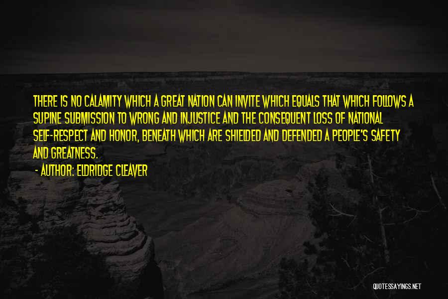 Eldridge Cleaver Quotes: There Is No Calamity Which A Great Nation Can Invite Which Equals That Which Follows A Supine Submission To Wrong