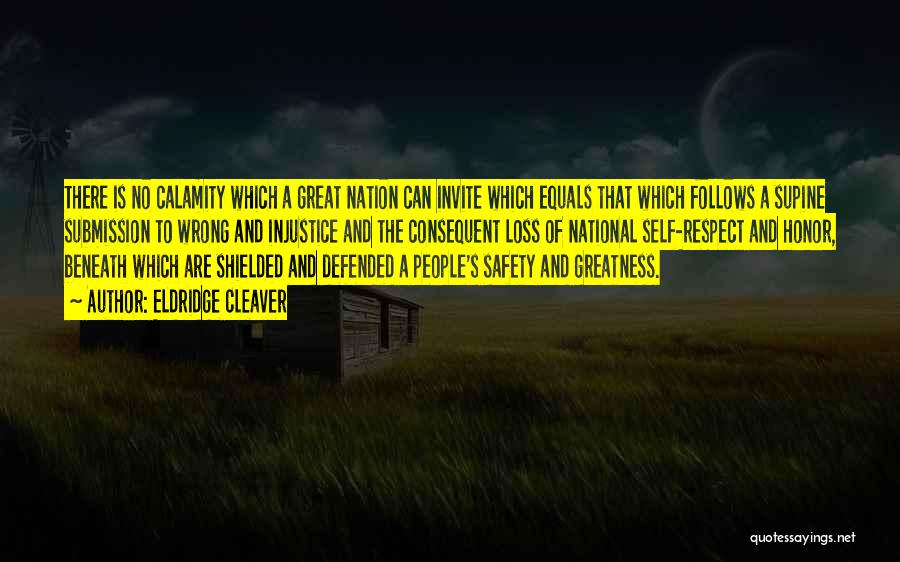 Eldridge Cleaver Quotes: There Is No Calamity Which A Great Nation Can Invite Which Equals That Which Follows A Supine Submission To Wrong