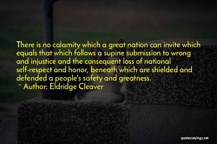 Eldridge Cleaver Quotes: There Is No Calamity Which A Great Nation Can Invite Which Equals That Which Follows A Supine Submission To Wrong