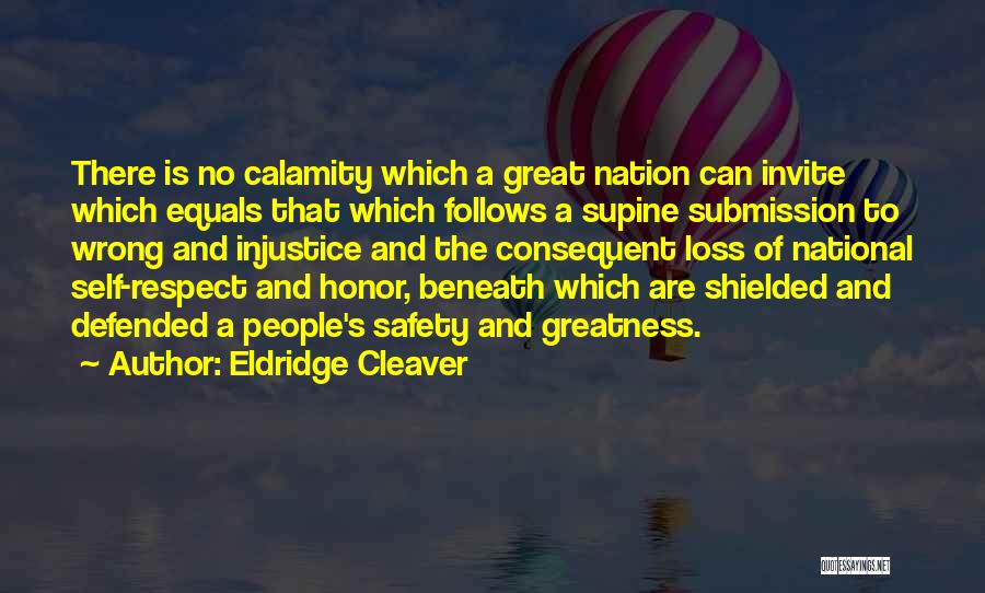 Eldridge Cleaver Quotes: There Is No Calamity Which A Great Nation Can Invite Which Equals That Which Follows A Supine Submission To Wrong