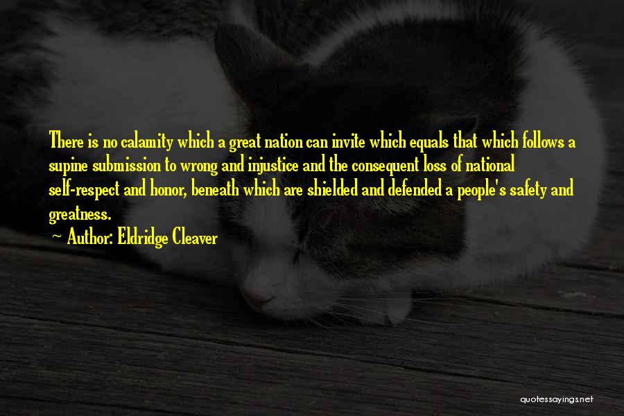 Eldridge Cleaver Quotes: There Is No Calamity Which A Great Nation Can Invite Which Equals That Which Follows A Supine Submission To Wrong