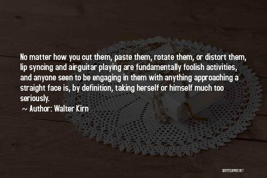 Walter Kirn Quotes: No Matter How You Cut Them, Paste Them, Rotate Them, Or Distort Them, Lip Syncing And Air-guitar Playing Are Fundamentally