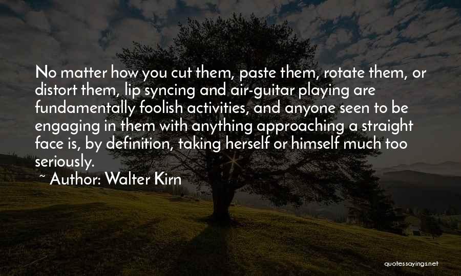 Walter Kirn Quotes: No Matter How You Cut Them, Paste Them, Rotate Them, Or Distort Them, Lip Syncing And Air-guitar Playing Are Fundamentally
