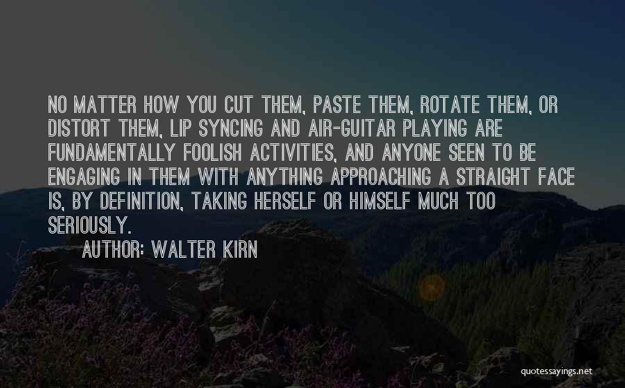 Walter Kirn Quotes: No Matter How You Cut Them, Paste Them, Rotate Them, Or Distort Them, Lip Syncing And Air-guitar Playing Are Fundamentally