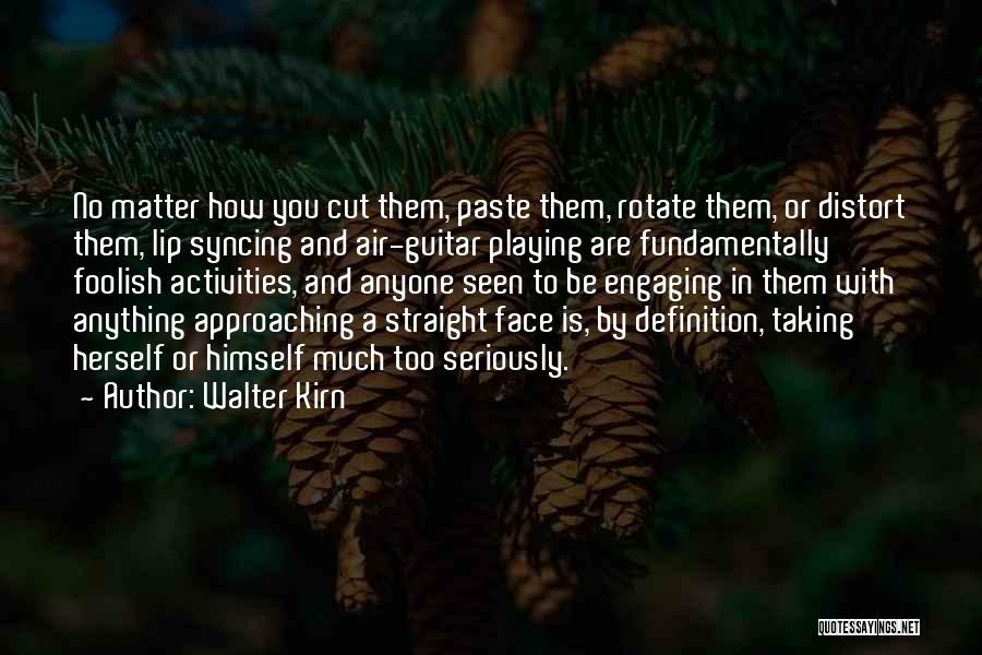 Walter Kirn Quotes: No Matter How You Cut Them, Paste Them, Rotate Them, Or Distort Them, Lip Syncing And Air-guitar Playing Are Fundamentally