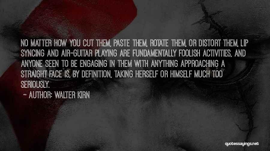 Walter Kirn Quotes: No Matter How You Cut Them, Paste Them, Rotate Them, Or Distort Them, Lip Syncing And Air-guitar Playing Are Fundamentally