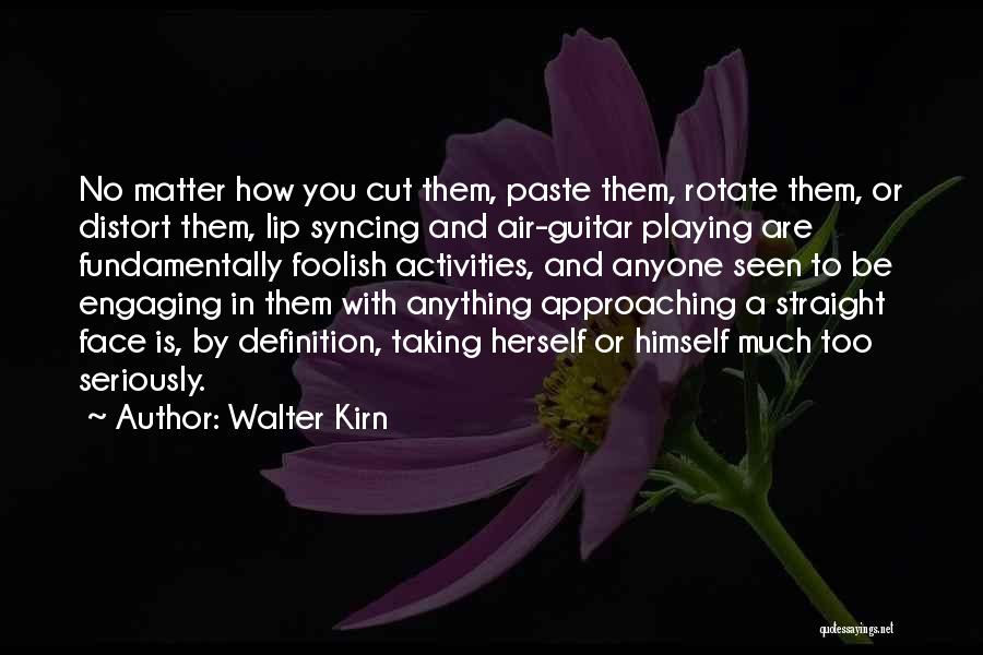 Walter Kirn Quotes: No Matter How You Cut Them, Paste Them, Rotate Them, Or Distort Them, Lip Syncing And Air-guitar Playing Are Fundamentally