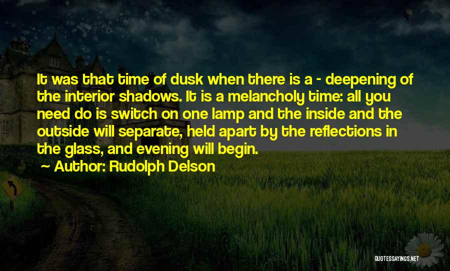 Rudolph Delson Quotes: It Was That Time Of Dusk When There Is A - Deepening Of The Interior Shadows. It Is A Melancholy