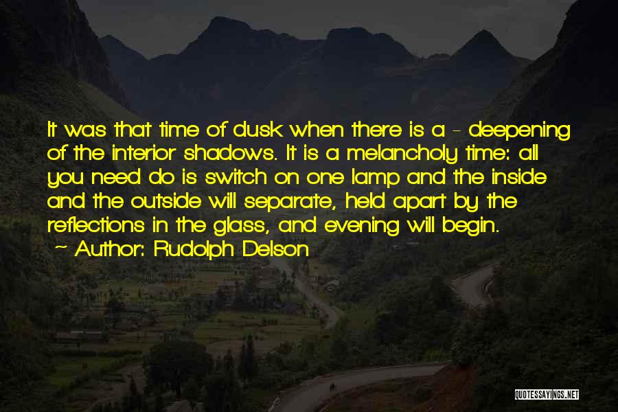 Rudolph Delson Quotes: It Was That Time Of Dusk When There Is A - Deepening Of The Interior Shadows. It Is A Melancholy